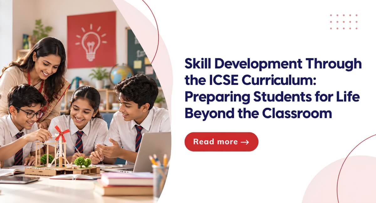 Skill Development Through the ICSE Curriculum: Preparing Students for Life Beyond the Classroom